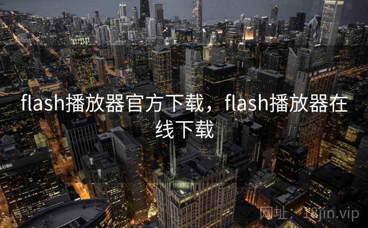 flash播放器官方下载，flash播放器在线下载