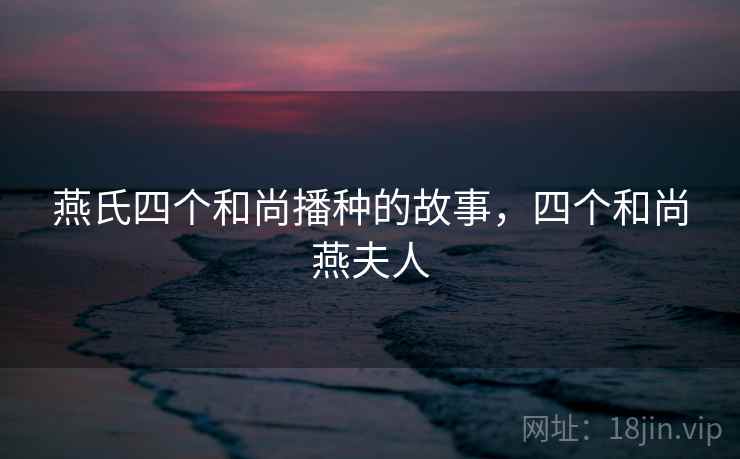 燕氏四个和尚播种的故事，四个和尚燕夫人