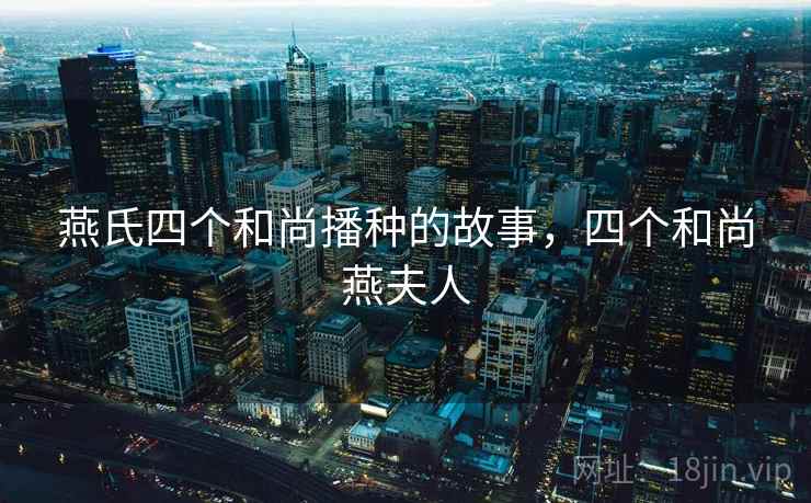 燕氏四个和尚播种的故事，四个和尚燕夫人