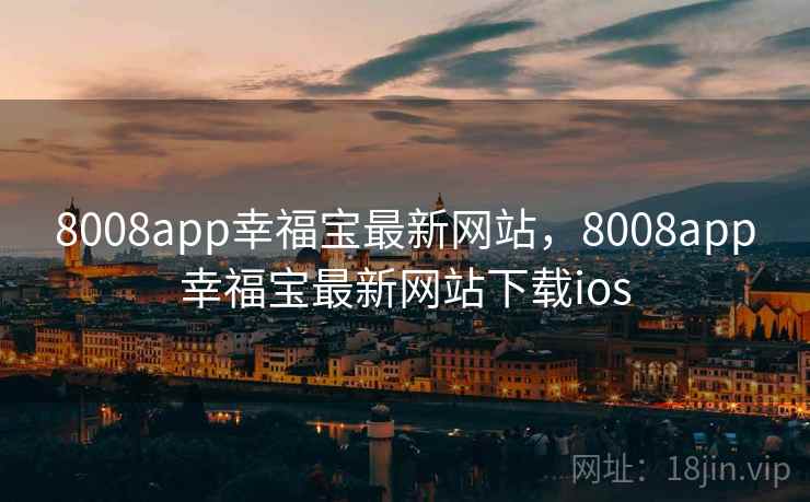 8008app幸福宝最新网站，8008app幸福宝最新网站下载ios