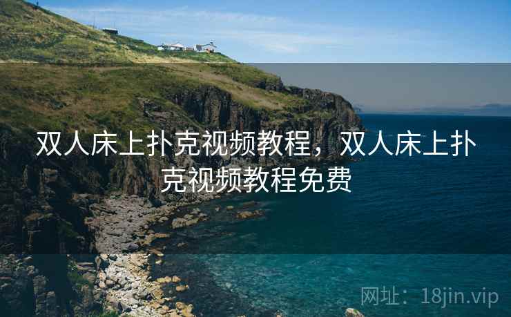 双人床上扑克视频教程，双人床上扑克视频教程免费