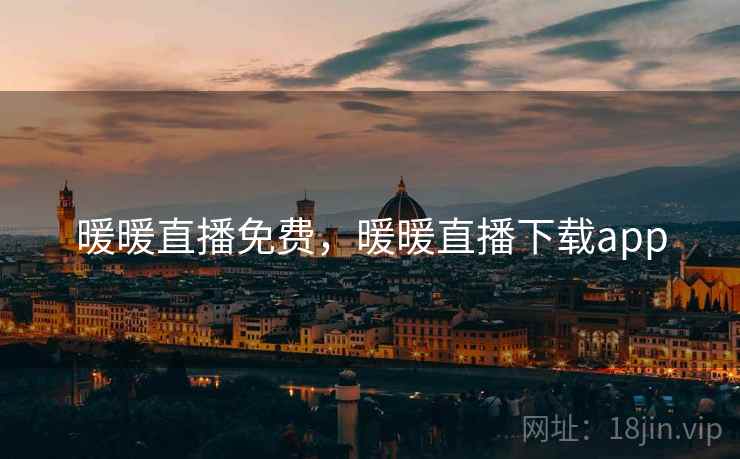 暖暖直播免费，暖暖直播下载app
