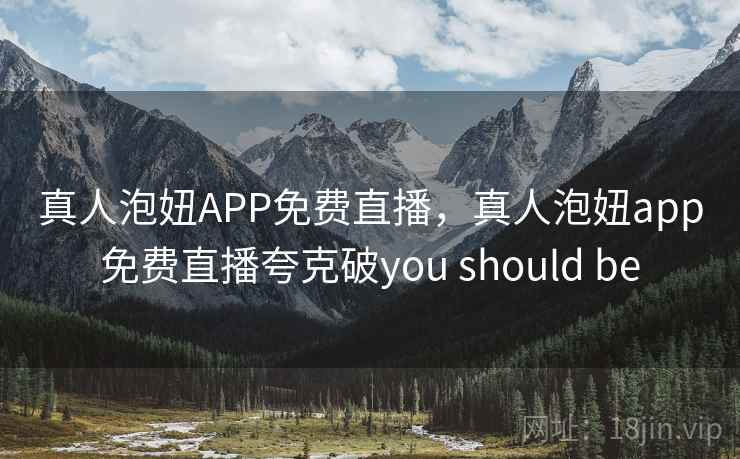 真人泡妞APP免费直播,真人泡妞app免费直播夸克破you should be 真人泡妞APP免费直播,真人泡妞app免费直播夸克破you should be